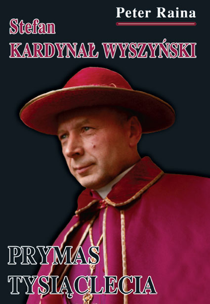 Stefan kardynał Wyszyński: Prymas Tysiąclecia – Peter Raina