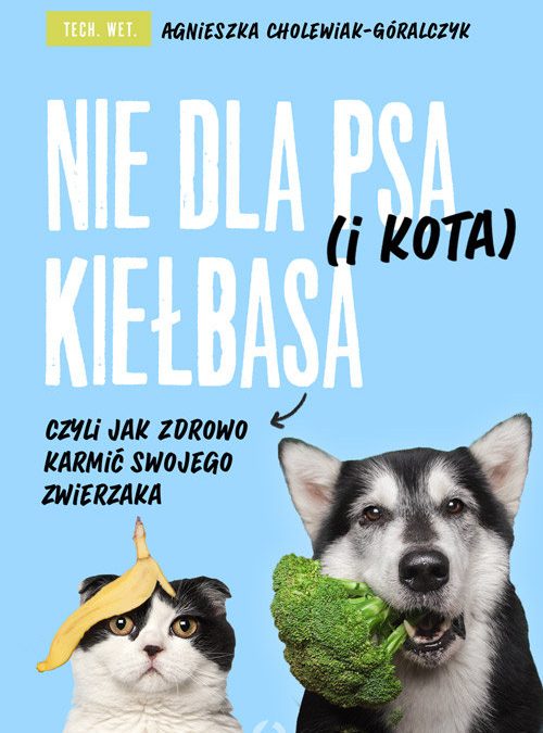 Nie dla psa (i kota) kiełbasa, czyli jak zdrowo karmić swojego zwierzaka – Agnieszka Cholewiak-Góralczyk