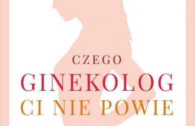 Czego ginekolog ci nie powie – Anna Augustyn-Protas, Tadeusz Oleszczuk