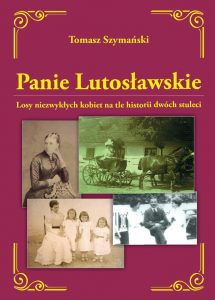 Panie Lutosławskie. Losy niezwykłych kobiet na tle historii dwóch stuleci – Tomasz Szymański