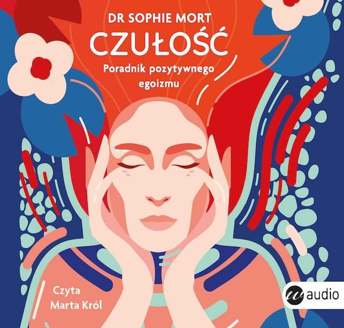 Czułość. Poradnik pozytywnego egoizmu – dr Sophie Mort