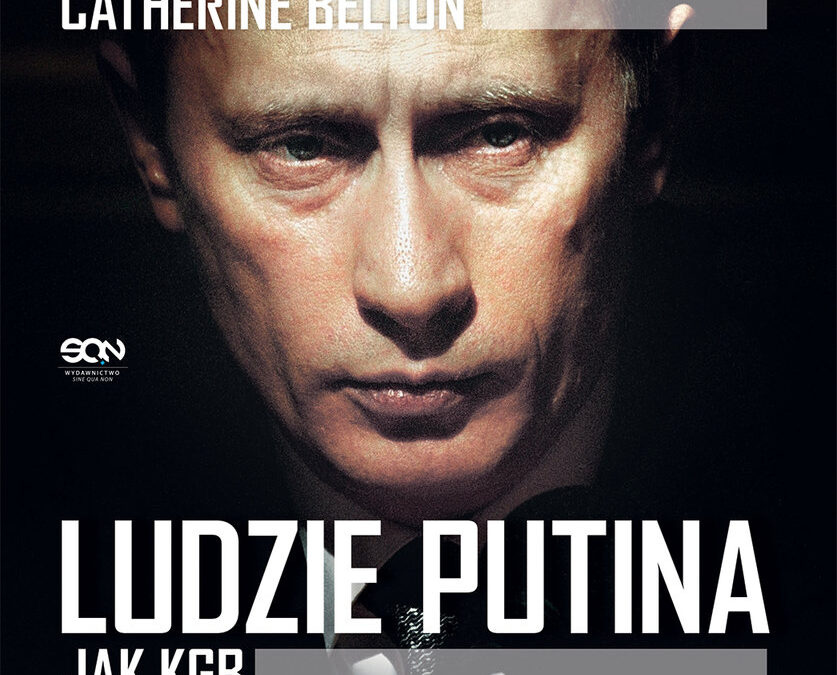 Ludzie Putina. Jak KGB odzyskało Rosję i zwróciło się przeciwko Zachodowi – Catherine Belton