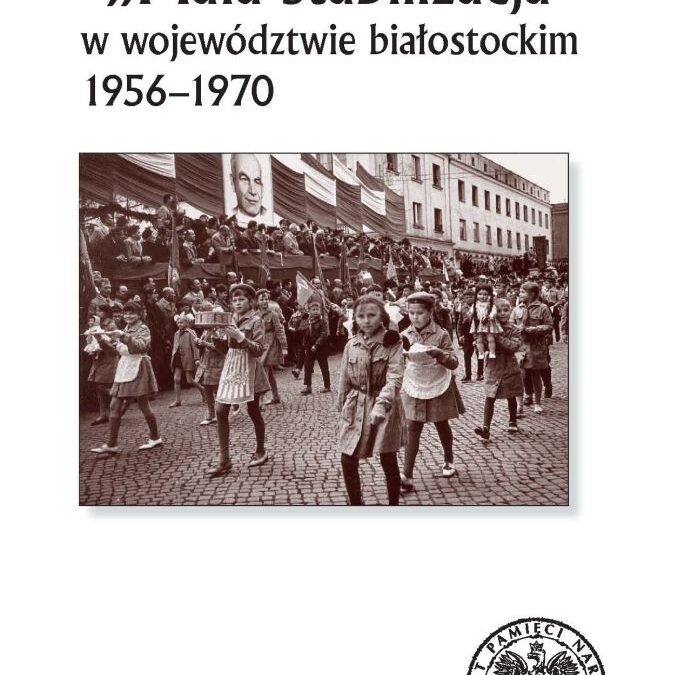 “Mała stabilizacja” w województwie białostockim 1956-1970 – pod redakcją Marcina Markiewicza