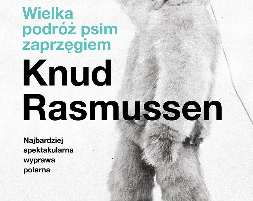 Wielka podróż psim zaprzęgiem – Knud Rasmussen
