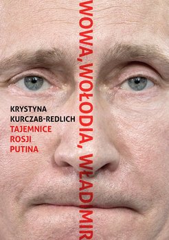 Wowa, Wołodia, Władimir. Tajemnice Rosji Putina – Krystyna Kurczab-Redlich
