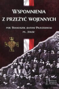 Wspomnienia z przeżyć wojennych – por. Franciszek Antoni Przeździecki ps. “Tolek”