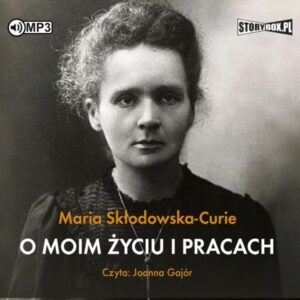 O moim życiu i pracach – Maria Skłodowska-Curie