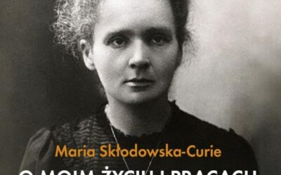 O moim życiu i pracach – Maria Skłodowska-Curie