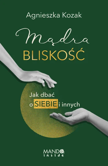 Mądra bliskość. Jak dbać o siebie i innych – Agnieszka Kozak