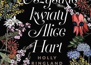 Wszystkie kwiaty Alice Hart – Holly Ringland