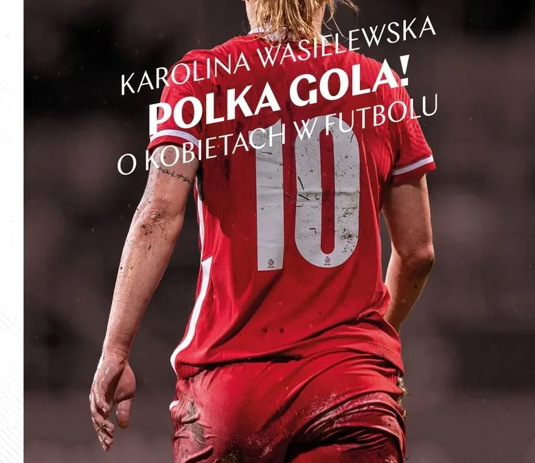 Polka gola! O kobietach w futbolu – Karolina Wasielewska