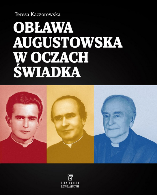 Obława augustowska w oczach świadka : ksiądz Stanisław Wysocki, orędownik prawdy o obławie augustowskiej – Teresa Kaczorowska.