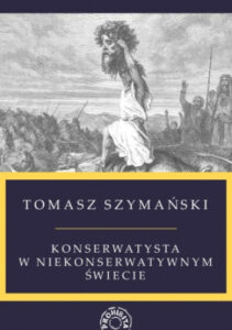 Konserwatysta w niekonserwatywnym świecie – Tomasz Szymański