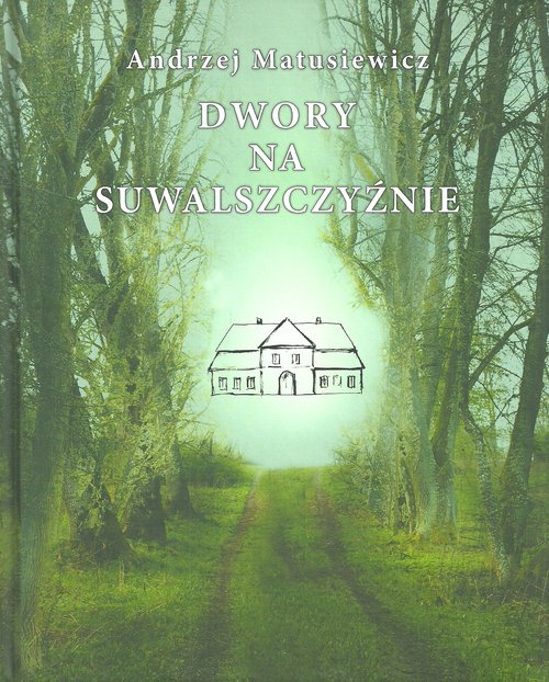 Dwory na Suwalszczyźnie : mieszkańcy, rodziny – Andrzej Matusiewicz