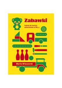 Zabawki : podróż do świata dzieciństwa w PRL-u – Maria Wieczorek.