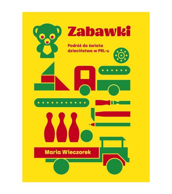 Zabawki : podróż do świata dzieciństwa w PRL-u – Maria Wieczorek.