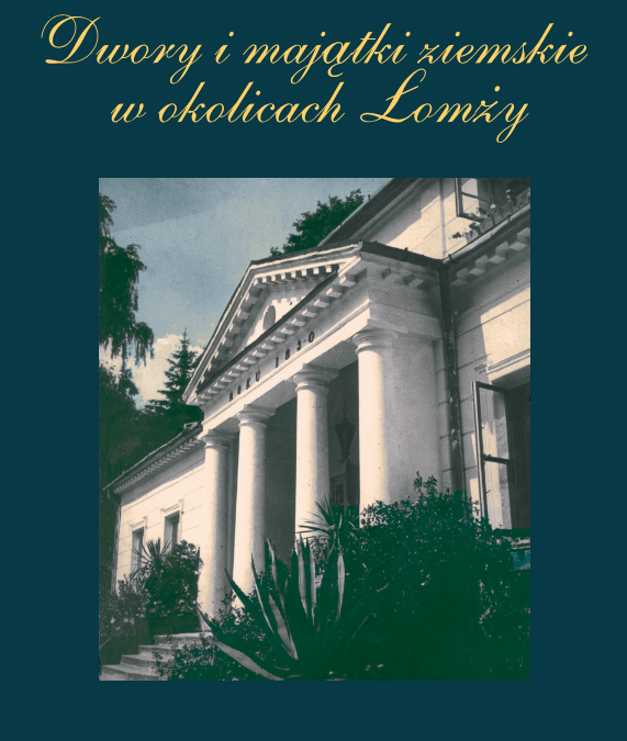 Dwory i majątki ziemskie w okolicach Łomży : wielka własność ziemska w powiecie łomżyńskim ze szczególnym uwzględnieniem założeń rezydencjonalnych – Marcin K. Schirmer – Wydanie II.