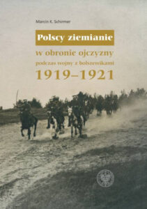 Polscy ziemianie w obronie ojczyzny podczas wojny z bolszewikami 1919-1921 – Marcin K. Schirmer.