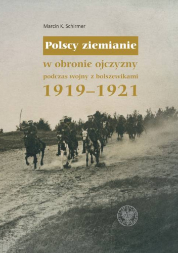 Polscy ziemianie w obronie ojczyzny podczas wojny z bolszewikami 1919-1921 – Marcin K. Schirmer.