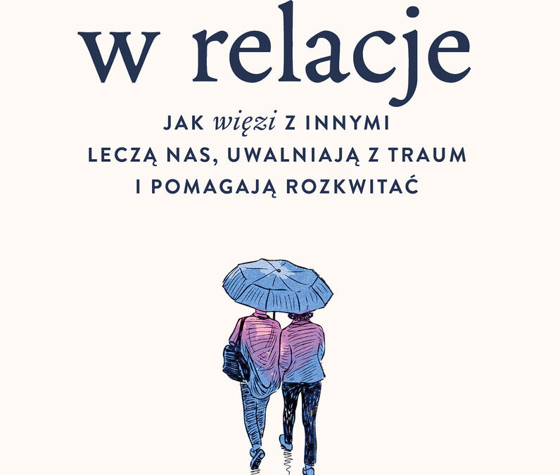 Umieć w relacje. Jak więzi z innymi leczą nas, uwalniają z traum i pomagają rozkwitać – Verena König